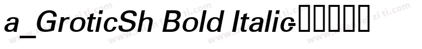 a_GroticSh Bold Italic字体转换